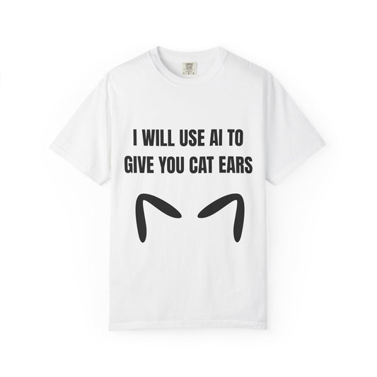 I Will Use AI To Give You Cat Ears T‑Shirt