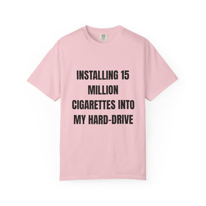 Installing 15 Million Cigarettes Into My Hard-Drive T‑Shirt