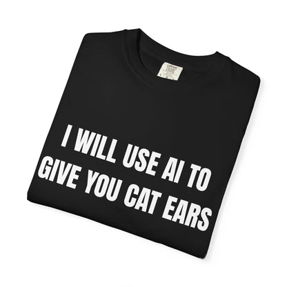 I Will Use AI To Give You Cat Ears T‑Shirt