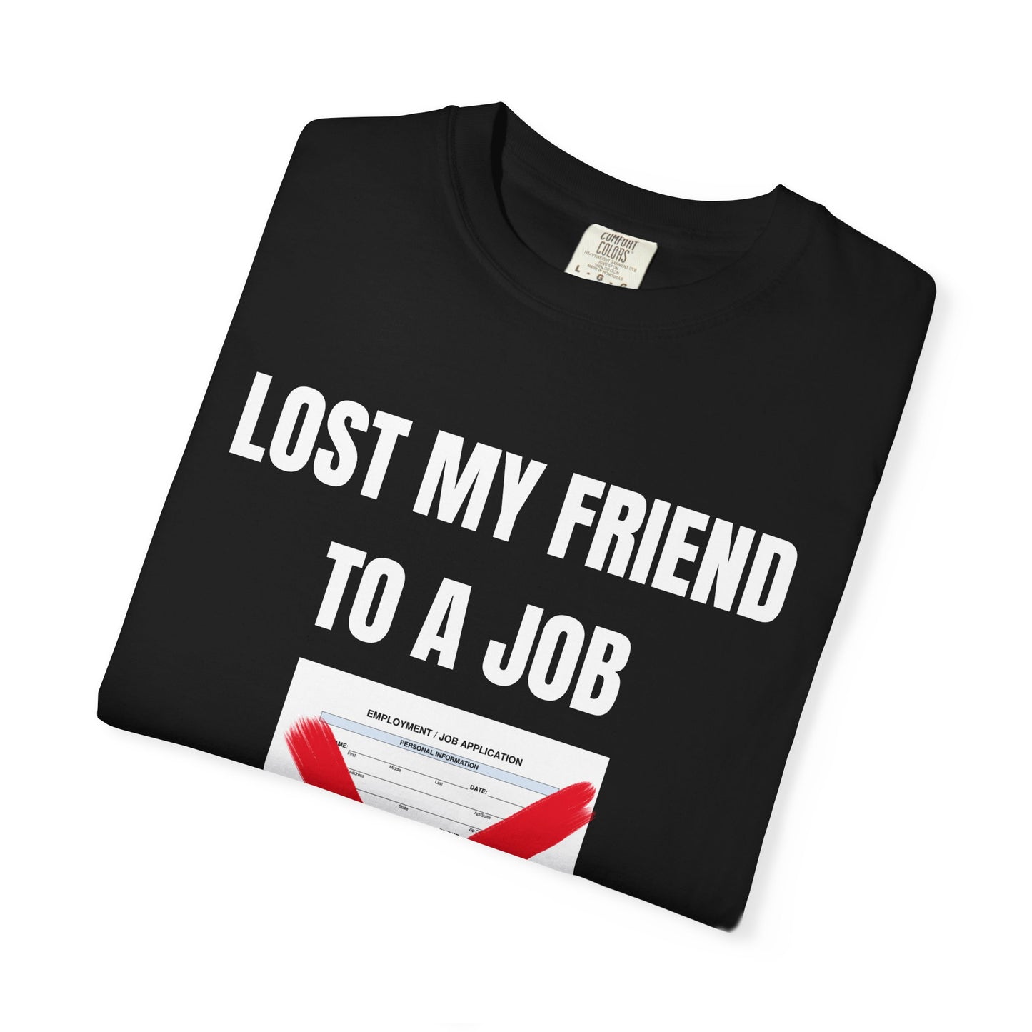 Lost My Friend To  A Job T‑Shirt