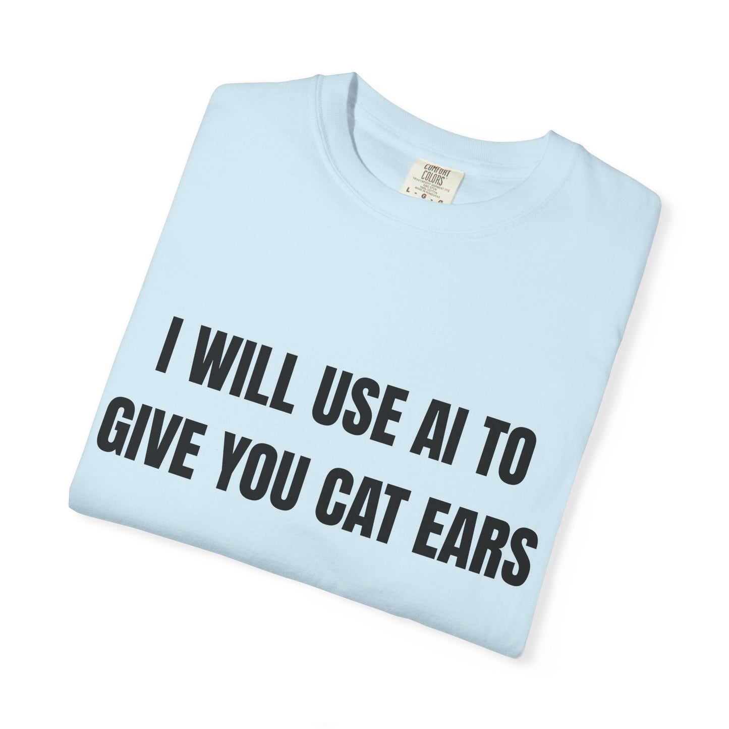 I Will Use AI To Give You Cat Ears T‑Shirt