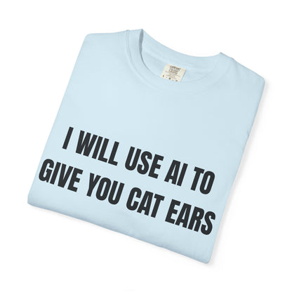 I Will Use AI To Give You Cat Ears T‑Shirt