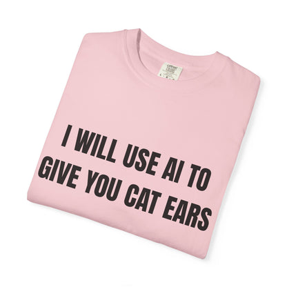 I Will Use AI To Give You Cat Ears T‑Shirt