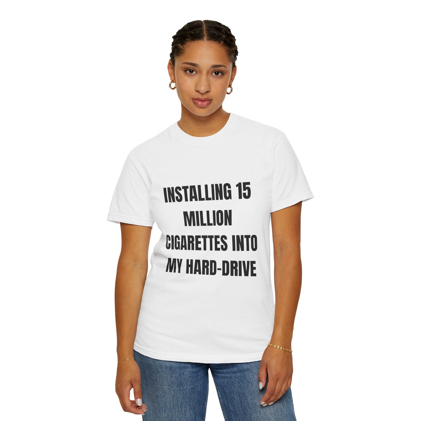 Installing 15 Million Cigarettes Into My Hard-Drive T‑Shirt