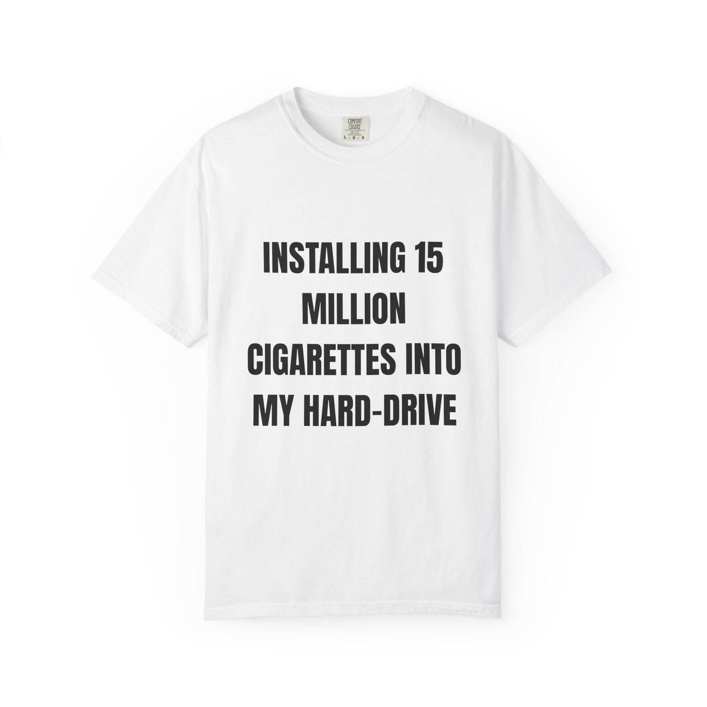 Installing 15 Million Cigarettes Into My Hard-Drive T‑Shirt