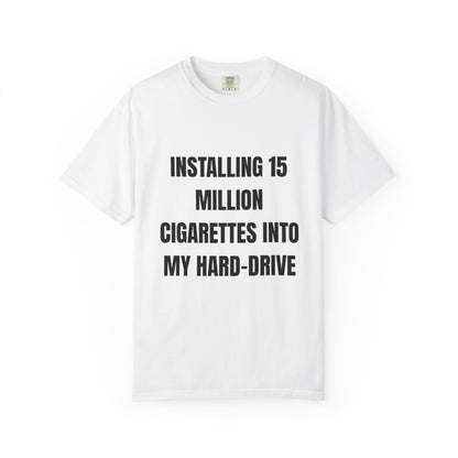 Installing 15 Million Cigarettes Into My Hard-Drive T‑Shirt