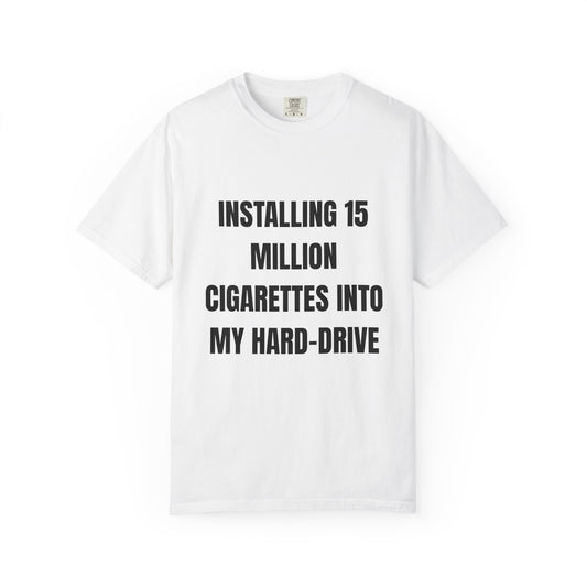 Installing 15 Million Cigarettes Into My Hard-Drive T‑Shirt