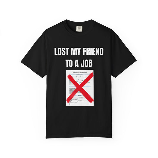 Lost My Friend To  A Job T‑Shirt