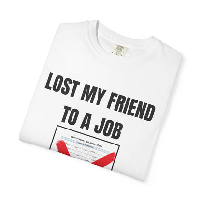Lost My Friend To  A Job T‑Shirt