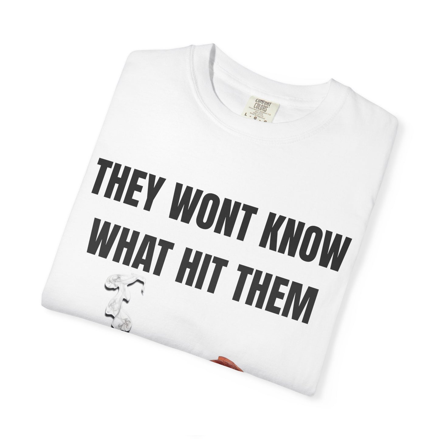 They Wont Know What Hit Them T‑Shirt