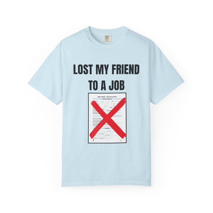 Lost My Friend To  A Job T‑Shirt