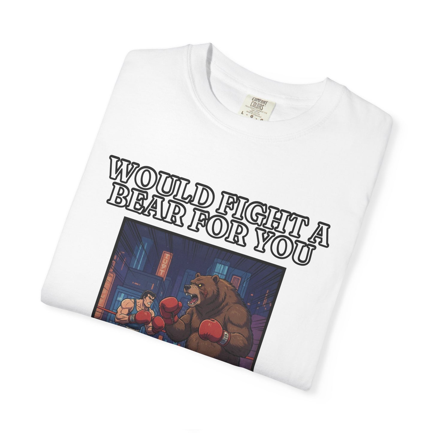 Would Fight A Bear For You T‑Shirt