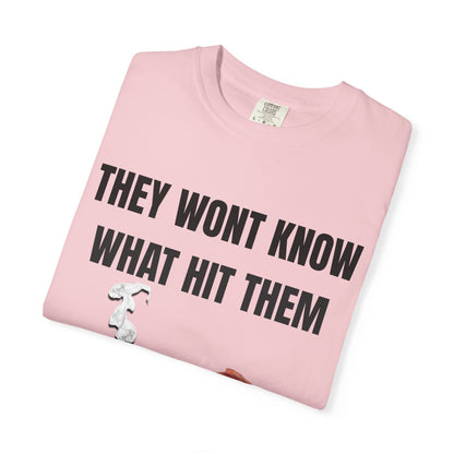 They Wont Know What Hit Them T‑Shirt