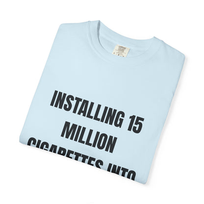 Installing 15 Million Cigarettes Into My Hard-Drive T‑Shirt