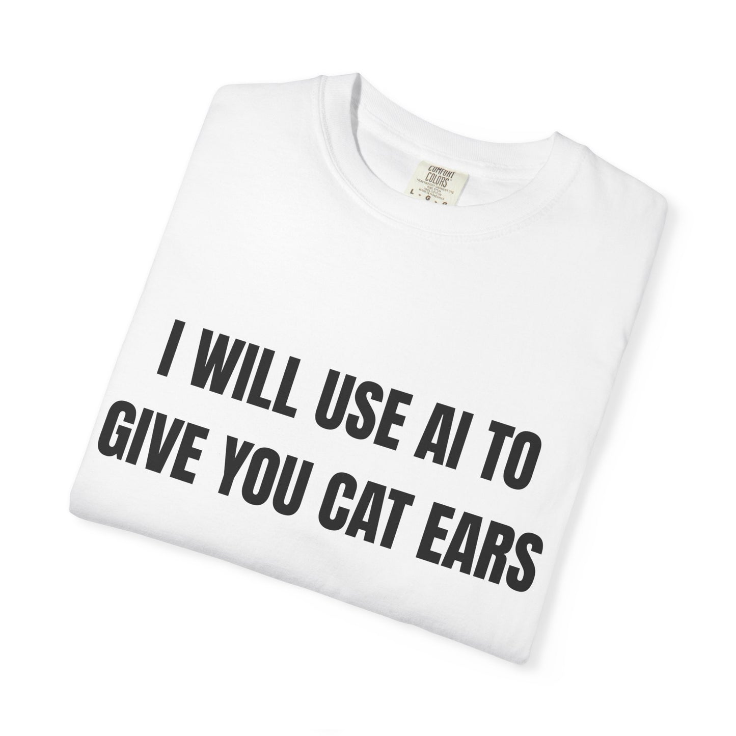 I Will Use AI To Give You Cat Ears T‑Shirt