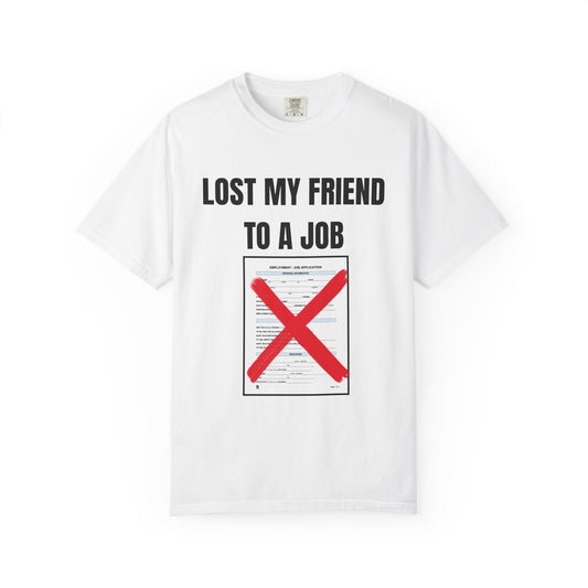 Lost My Friend To  A Job T‑Shirt