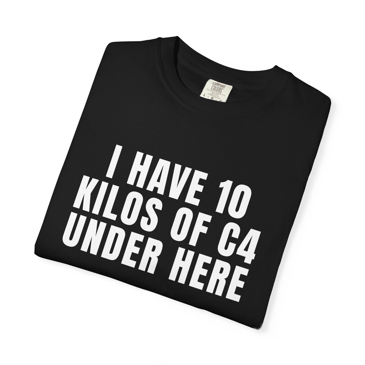 I Have 10 Kilos Of C4 Under Here T‑Shirt