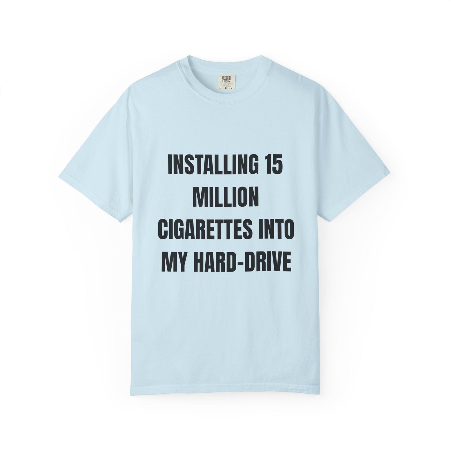 Installing 15 Million Cigarettes Into My Hard-Drive T‑Shirt