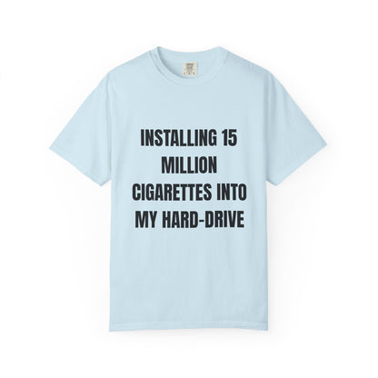Installing 15 Million Cigarettes Into My Hard-Drive T‑Shirt