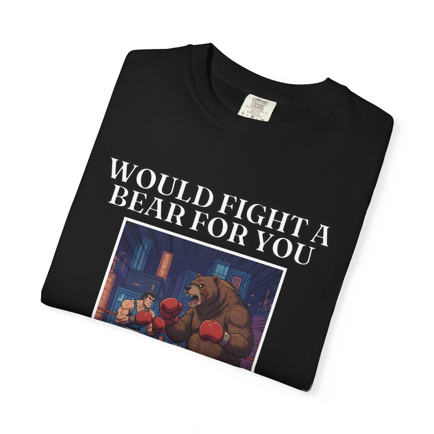 Would Fight A Bear For You T‑Shirt
