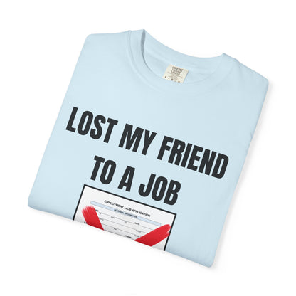 Lost My Friend To  A Job T‑Shirt