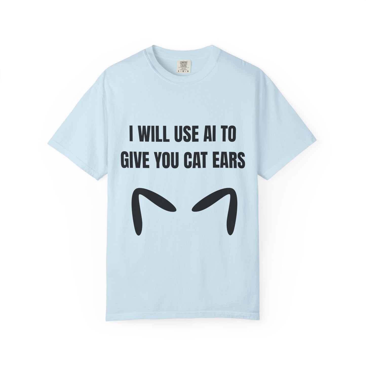 I Will Use AI To Give You Cat Ears T‑Shirt