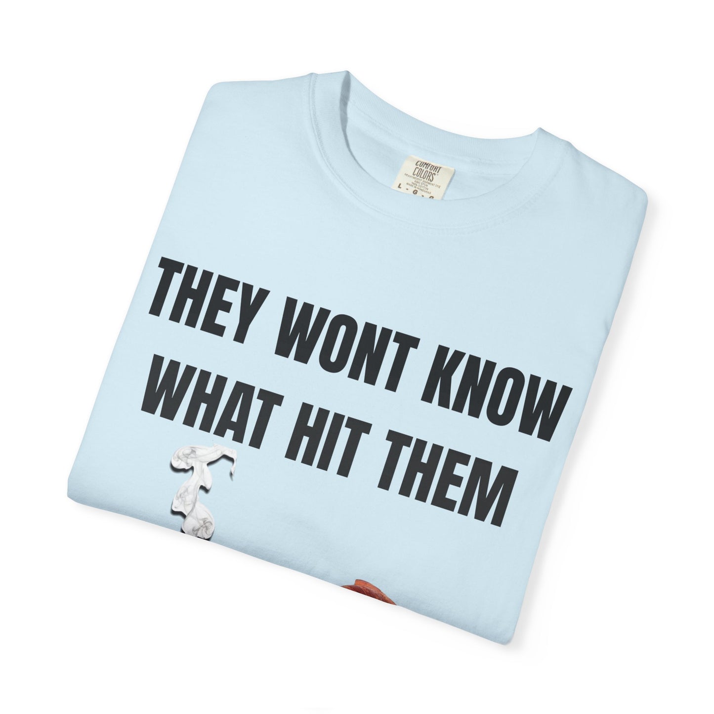 They Wont Know What Hit Them T‑Shirt